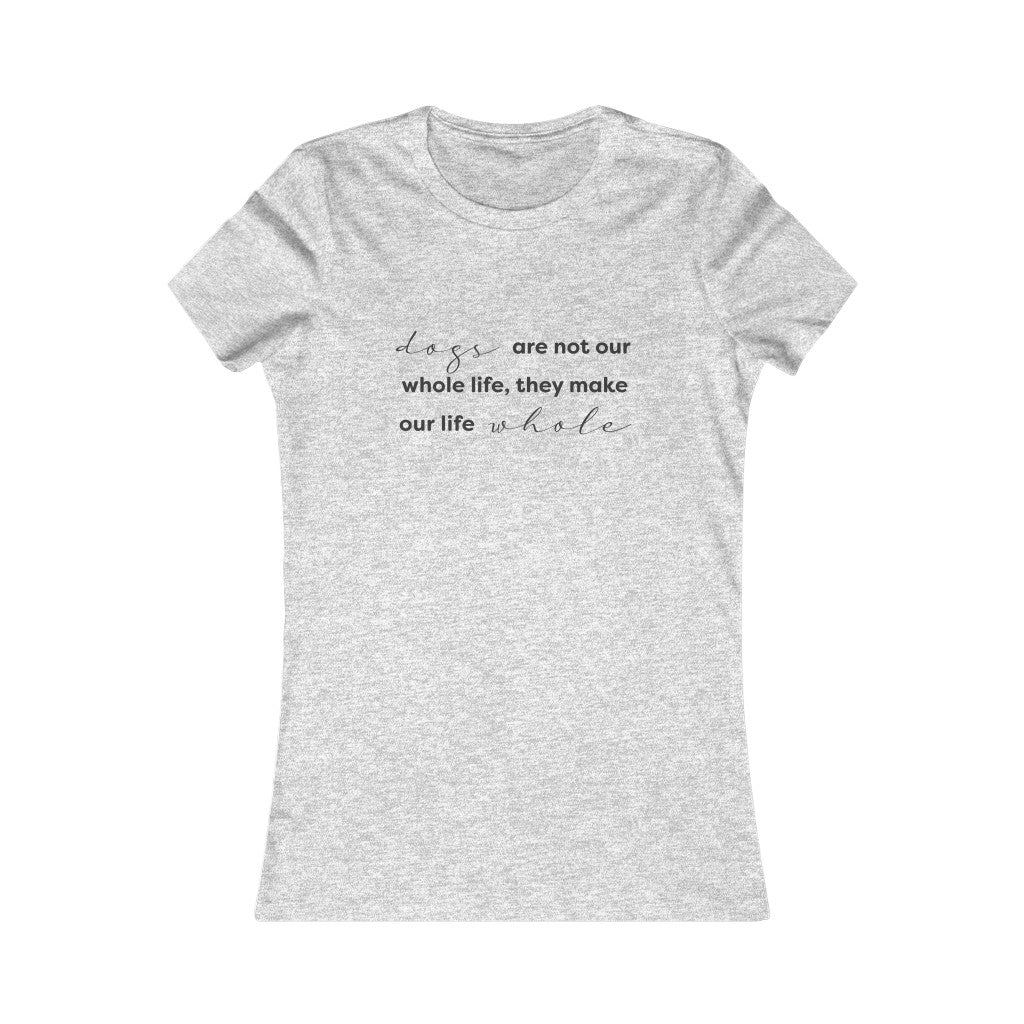 Dogs Make Our Life Whole Dames T-Shirt - Hondenhoek.com Kleding